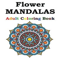 Çiçek Mandalaları Yetişkin Boyama Kitabı: Ruhu Yatıştırmak için Tasarlanmış Güzel Mandalalara Sahip Yetişkin Boyama